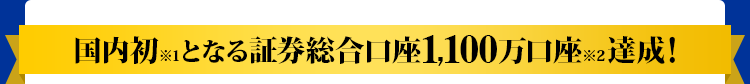 国内初となる証券総合口座1,100万口座達成!