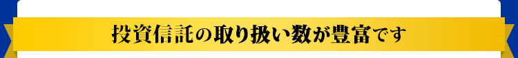 投資信託の取り扱い数が豊富です