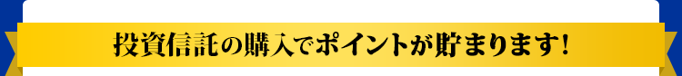 投資信託の購入でポイントが貯まります!